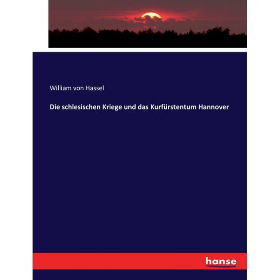 Die schlesischen Kriege und das KurfÃ¼rstentum Hannover, (Paperback)