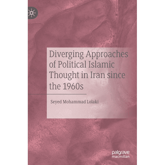 Diverging Approaches of Political Islamic Thought in Iran Since the 1960s, (Hardcover)