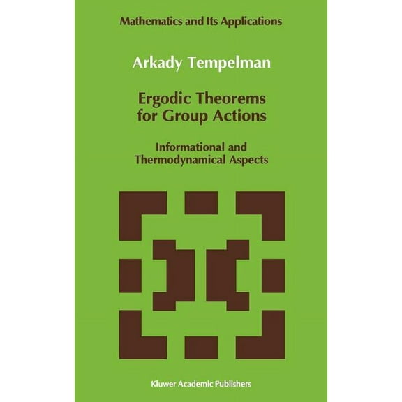 Mathematics and Its Applications Ergodic Theorems for Group Actions: Informational and Thermodynamical Aspects, Book 78, (Hardcover)