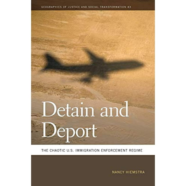 Détention et Expulsion: le Régime Chaotique d'Application de l'Immigration Américaine (Géographies de la Justice et de la Transformation Sociale Ser.)