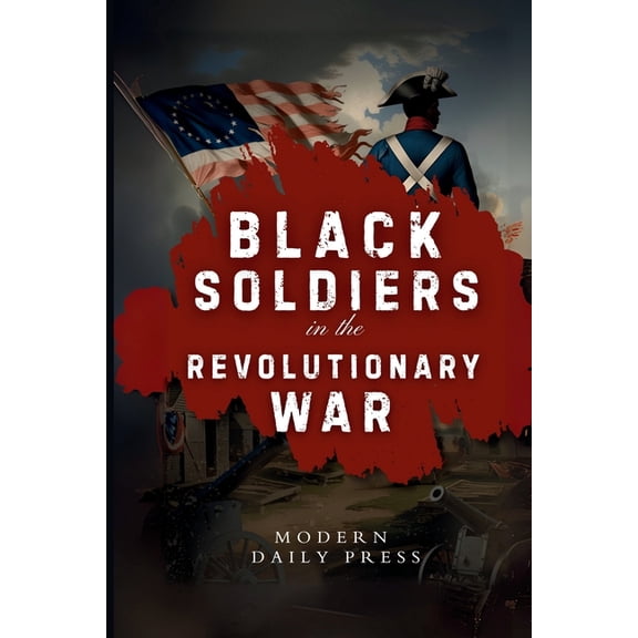 The Untold Histories of American Patriot Black Soldiers in the Revolutionary War: The Untold Story of Black Patriots Who Fought for American Freedom, Book 1, (Paperback)