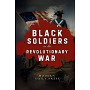 The Untold Histories of American Patriot Black Soldiers in the Revolutionary War: The Untold Story of Black Patriots Who Fought for American Freedom, Book 1, (Paperback)