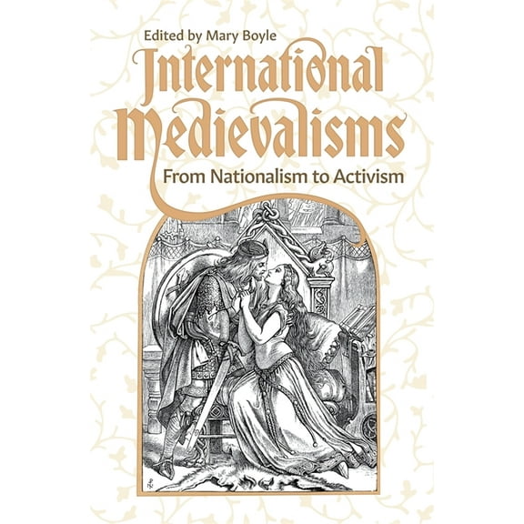 Medievalism International Medievalisms: From Nationalism to Activism, Book 22, (Hardcover)