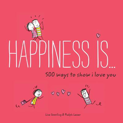 Happiness Is . . . 500 Ways to Show I Love You : (Cute Boyfriend or Girlfriend Gift, Things I Love About You (Best Way To Breakup With Girlfriend)