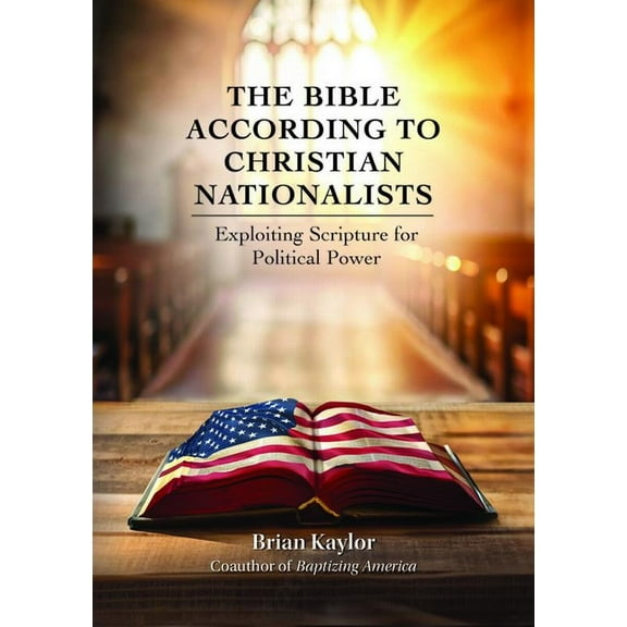 The Bible According to Christian Nationalists: Exploiting Scripture for Political Power, (Paperback)