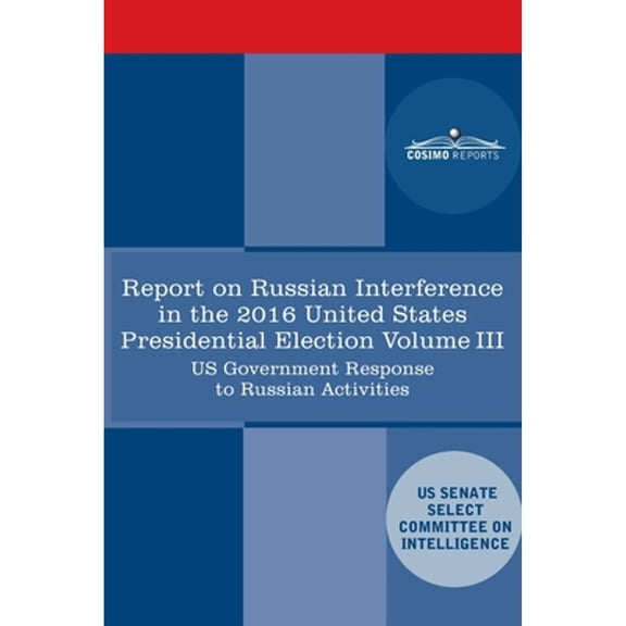 Report of the Select Committee on Intelligence U.S. Senate on Russian Active Measures Campaigns and Interference in the 2016 U.S. Election, Volume III: Review of the Intelligence Community Assessment