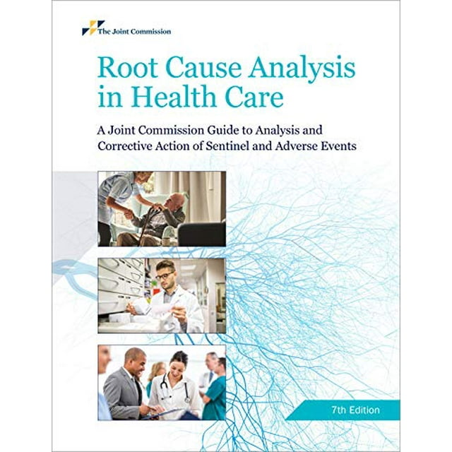 Root Cause Analysis in Health Care: A Joint Commission Guide to Analysis and Corrective Action of Sentinel and Adverse Events, 7th Edition