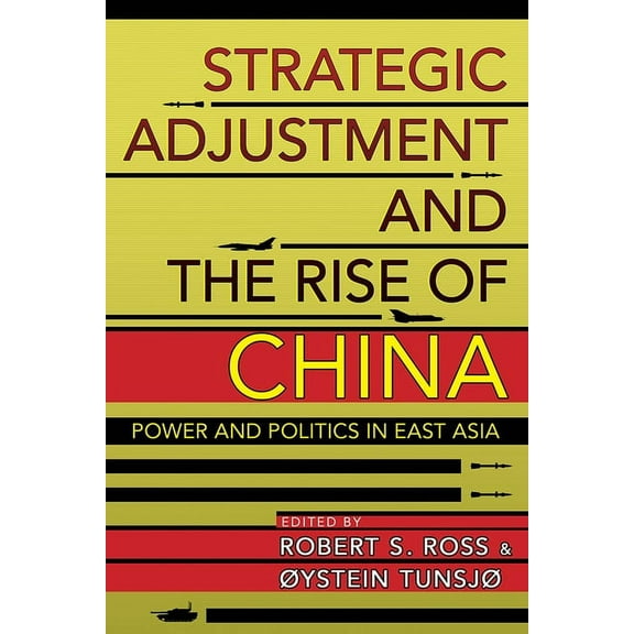 Cornell Studies in Security Affairs Strategic Adjustment and the Rise of China: Power and Politics in East Asia, (Hardcover)