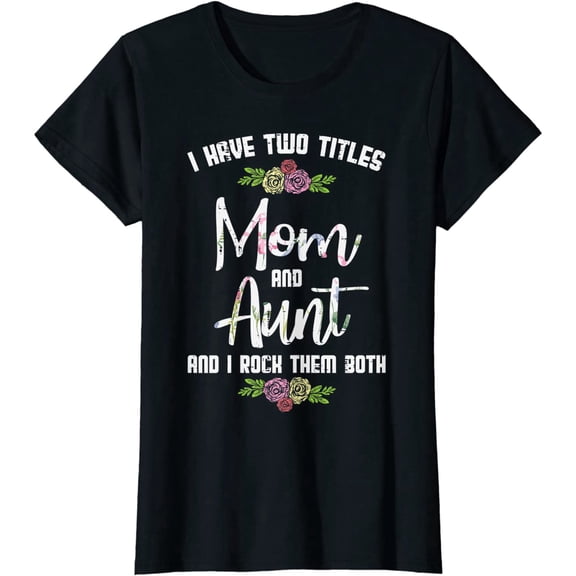 Womens I Have Two Titles Mom Aunt Mothers Day Mama Aunty Women T-Shirt