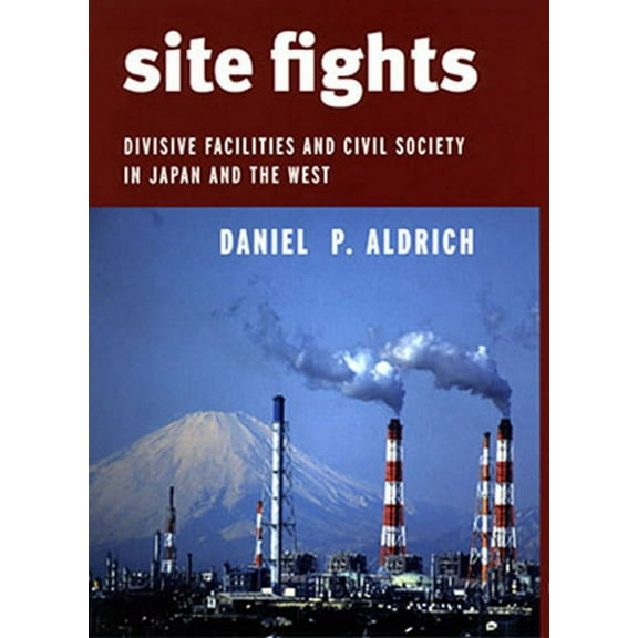 Site Fights: Divisive Facilities and Civil Society in Japan and the West, (Paperback)