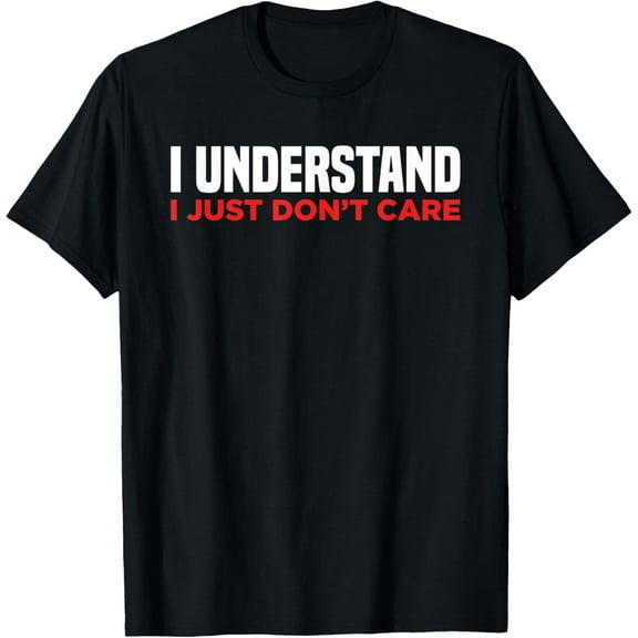 Exquisite and comfortable-I Understand I Just Don't Care Funny T-Shirt