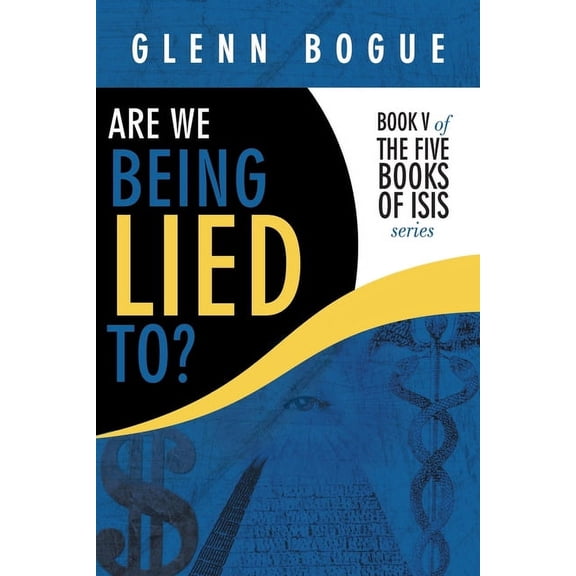 Are We Being Lied To?: Book V of the Five Books of Isis Series (Paperback)