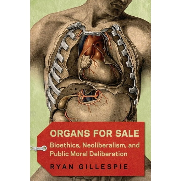 Organs for Sale: Bioethics, Neoliberalism, and Public Moral Deliberation, (Paperback)