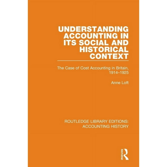 Routledge Library Editions: Accounting H Understanding Accounting in Its Social and Historical Context: The Case of Cost Accounting in Britain, 1914-1925, (Paperback)