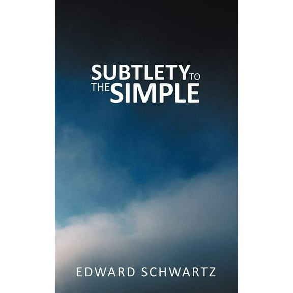 Subtlety to the Simple (Paperback) by Edward Schwartz