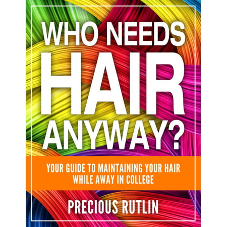 Who Needs Hair Anyway? Your Guide to Maintaining Your Hair While In College - eBook