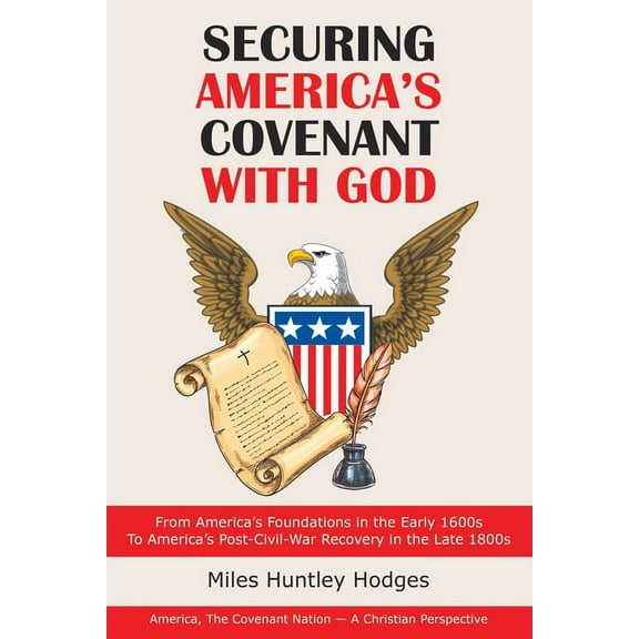 Securing America's Covenant with God: From America's Foundations in the Early 1600S to America's (Paperback) by Miles Huntley Hodges