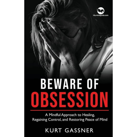 Beware of Obsession: A Mindful Approach to Healing, Regaining Control, and Restoring Peace of Mind, (Paperback)
