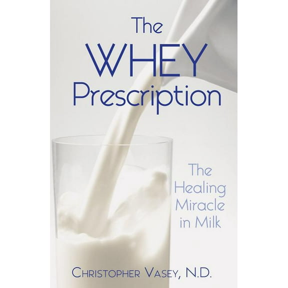 The Whey Prescription : The Healing Miracle in Milk (Paperback)