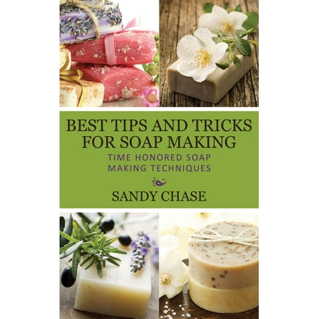 Best Tips And Tricks For Soap Making Time Honored Soap Making Techniques - (Best Love Making Techniques)