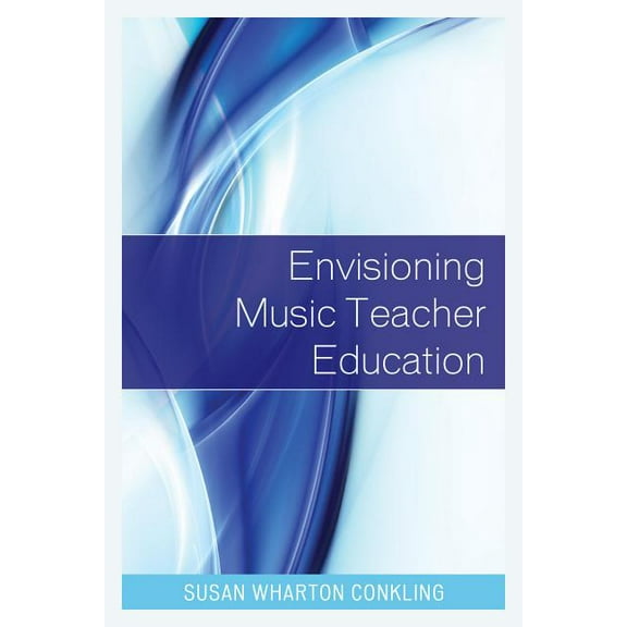 Envisioning Music Teacher Education, (Hardcover)