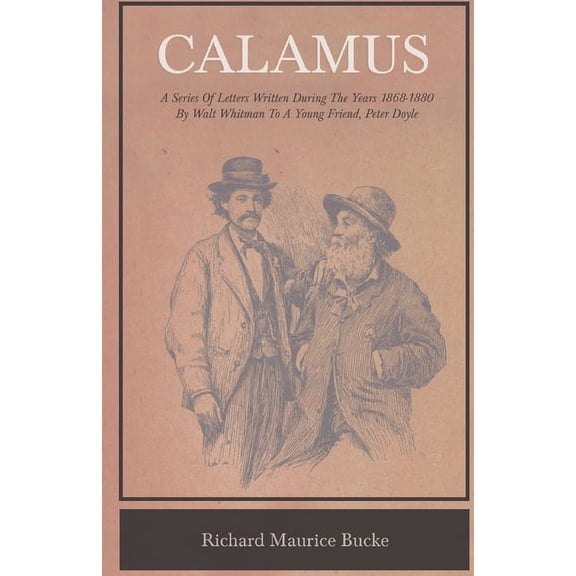 Calamus - A Series Of Letters Written During The Years 1868-1880 By Walt Whitman To A Young Friend, Peter Doyle (Paperback)