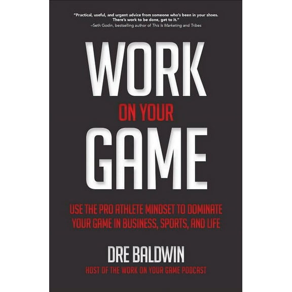 Work on Your Game: Use the Pro Athlete Mindset to Dominate Your Game in Business, Sports, and Life, (Hardcover)