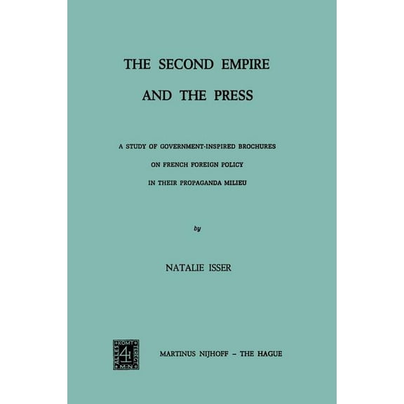 The Second Empire and the Press: A Study of Government-Inspired Brochures on French Foreign Policy in Their Propaganda M, (Paperback)