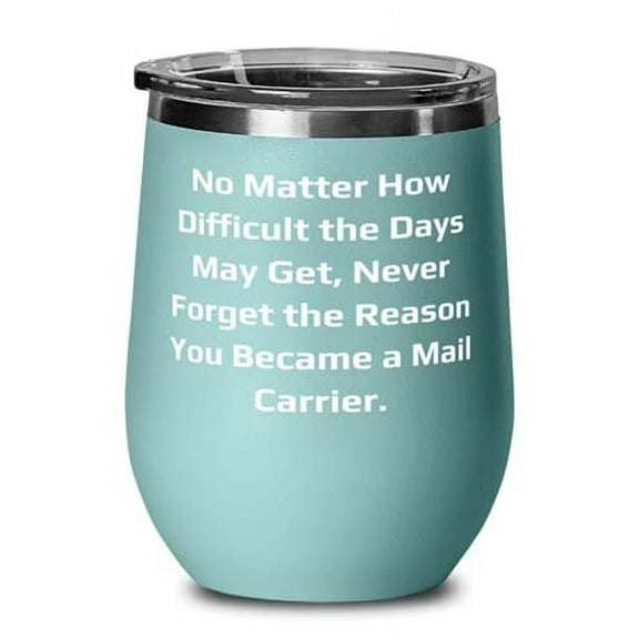 Gag Mail carrier, No Matter How Difficult the Days May Get, Never Forget the Reason You, Graduation Wine Glass For Mail carrier