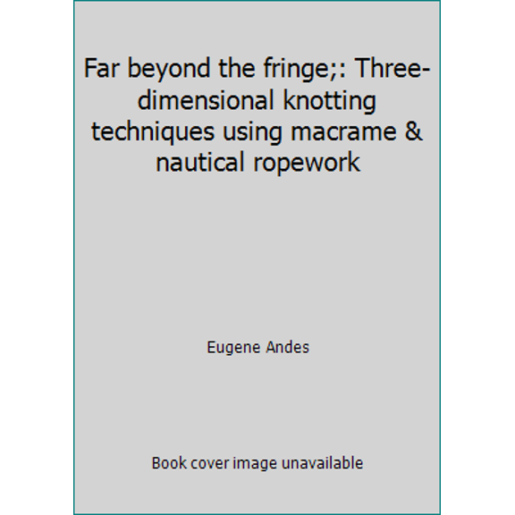Pre-Owned Far beyond the fringe;: Three-dimensional knotting techniques using macrame & nautical ropework (Hardcover) 0442203519 9780442203511
