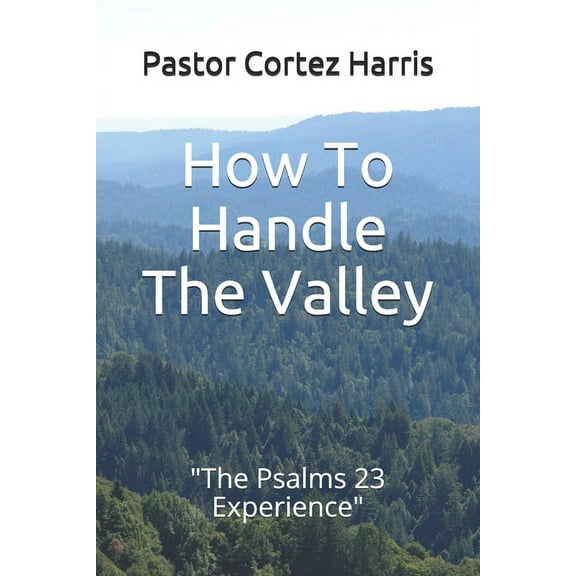 How To Handle The Valley: "The Psalms 23 Experience" (Paperback)