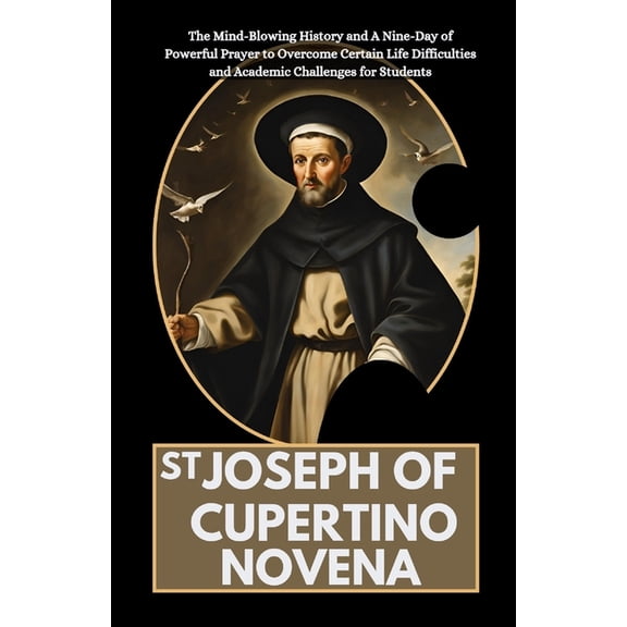 All Catholic Novena Prayer Books St Joseph of Cupertino Novena: The Mind-Blowing History and A Nine-Day of Powerful Prayer to Overcome Certain Life Diffi, (Paperback)