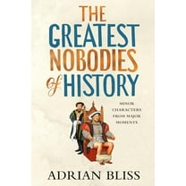 Pre-Owned The Greatest Nobodies of History: Minor Characters from Major Moments (Hardcover) 0593977165 9780593977163