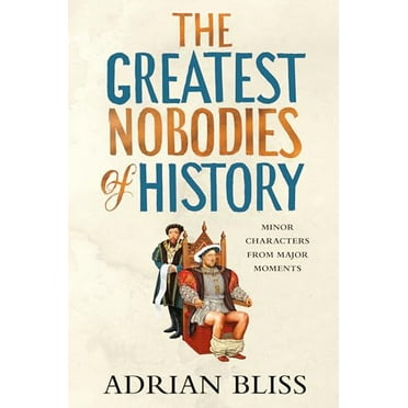 Pre-Owned The Greatest Nobodies of History: Minor Characters from Major Moments (Hardcover) 0593977165 9780593977163