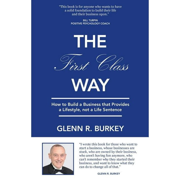 The First Class Way: How to Build a Business that Provides a Lifestyle, not a Life Sentence (Paperback) by Glenn R Burkey