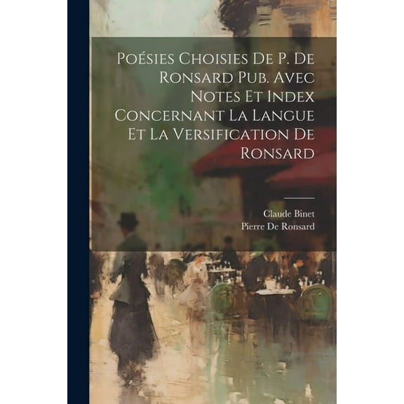 Poésies Choisies De P. De Ronsard Pub. Avec Notes Et Index Concernant La Langue Et La Versification De Ronsard (Paperback)