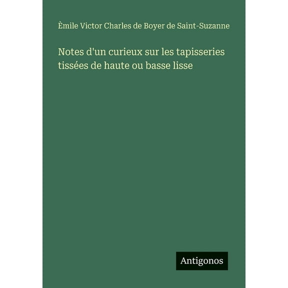Notes d'un curieux sur les tapisseries tissées de haute ou basse lisse, (Paperback)