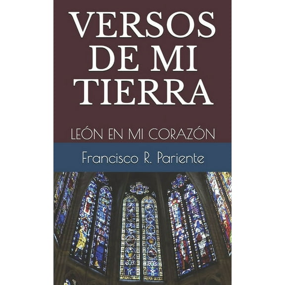 Rimas y Poesías Dedicadas A las Gentes y A los Pueblos de León: Versos de Mi Tierra : León En Mi Corazón (Series #1) (Paperback)