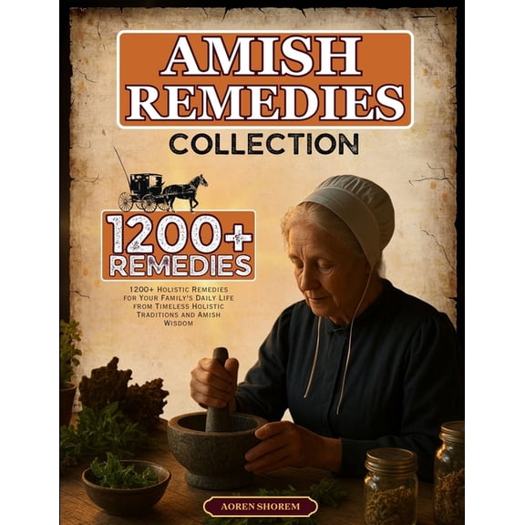 amish remedies collection: 1200  Holistic Remedies for Your Family's Daily Life from Timeless Holistic Traditions and Am, (Paperback)