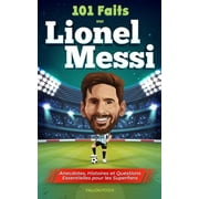 101 Faits sur Lionel Messi - Anecdotes, Histoires et Questions Essentielles pour les Superfans (Paperback)