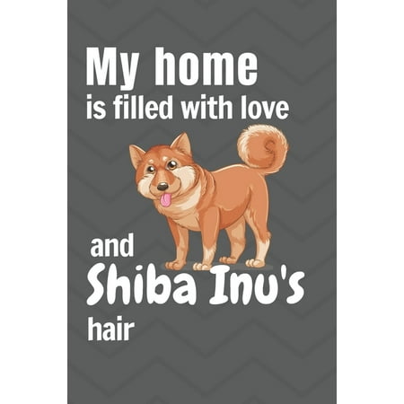 My Home is filled with Love and Shiba Inu's hair : For Shiba Inu Dog fans (Paperback)