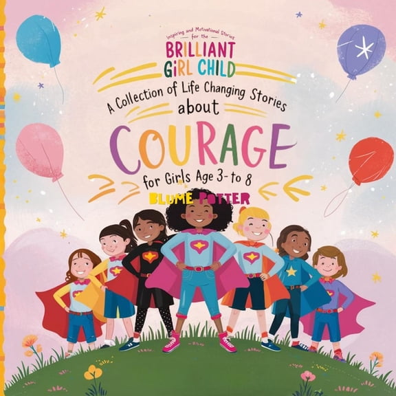 Inspirational Stories for the Girl Child Inspiring And Motivational Stories For The Brilliant Girl Child: A Collection of Life Changing Stories about Courage for, Book 1, (Paperback)