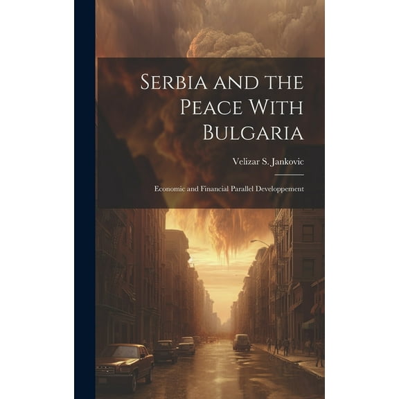 Serbia and the Peace With Bulgaria: Economic and Financial Parallel Developpement (Hardcover)