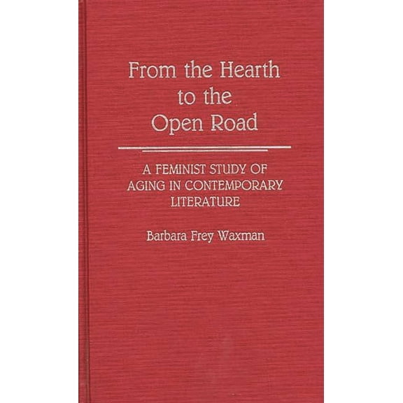 Contributions in Women's Studies From the Hearth to the Open Road: A Feminist Study of Aging in Contemporary Literature, Book 113, (Hardcover)