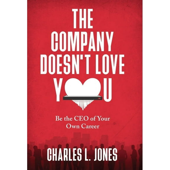The Company Doesn't Love You: Be the CEO of Your Own Career, (Hardcover)