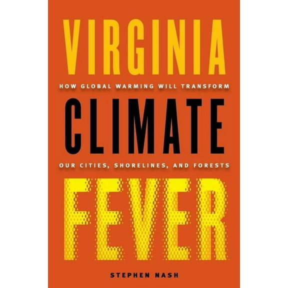 Virginia Climate Fever : How Global Warming Will Transform Our Cities, Shorelines, and Forests (Paperback)