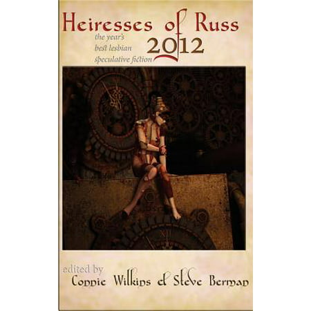 Heiresses of Russ 2012 : The Year's Best Lesbian Speculative (Best New Lesbian Fiction)