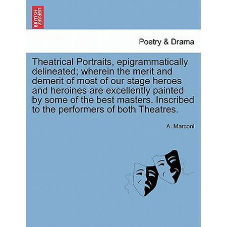 Theatrical Portraits, Epigrammatically Delineated; Wherein the Merit and Demerit of Most of Our Stage Heroes and Heroines Are Excellently Painted by Some of the Best Masters. Inscribed to the Performers of Both (Best Of Master Saleem)