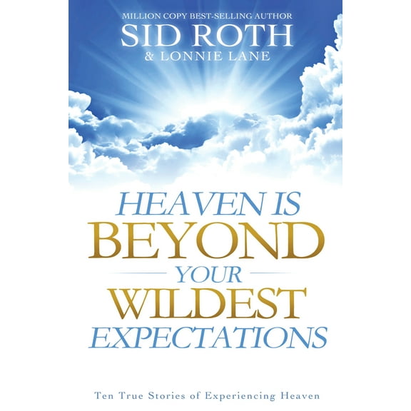 Pre-Owned Heaven Is Beyond Your Wildest Expectations: Ten True Stories of Experiencing Heaven (Paperback) 0768402867 9780768402865