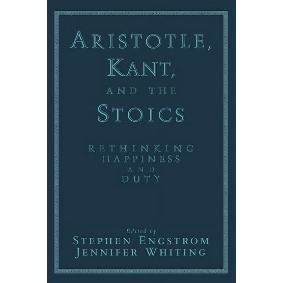 Aristotle, Kant, and the Stoics: Rethinking Happiness and Duty, (Paperback)